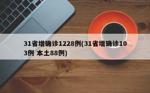 31省增确诊1228例(31省增确诊103例 本土88例)