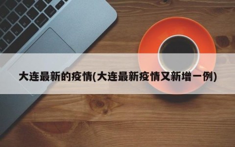 大连最新的疫情(大连最新疫情又新增一例)