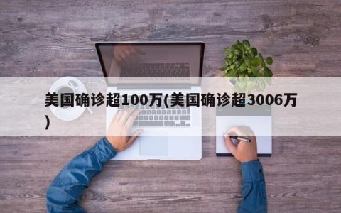 美国确诊超100万(美国确诊超3006万)