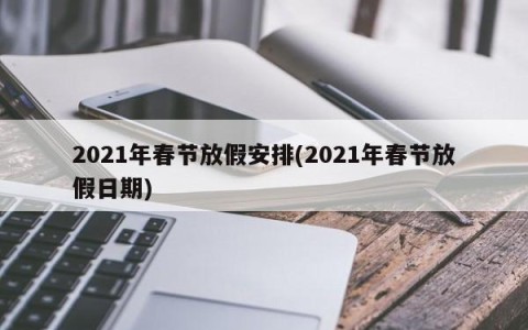 2021年春节放假安排(2021年春节放假日期)