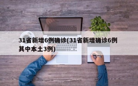 31省新增6例确诊(31省新增确诊6例 其中本土3例)