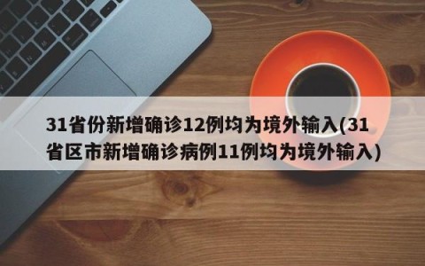 31省份新增确诊12例均为境外输入(31省区市新增确诊病例11例均为境外输入)