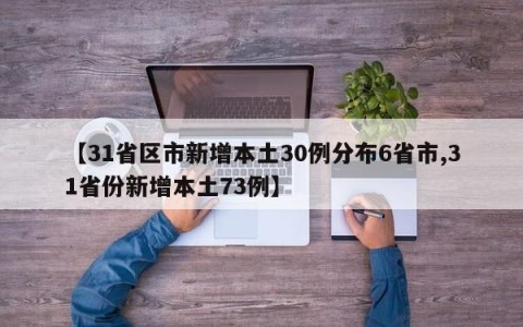 【31省区市新增本土30例分布6省市,31省份新增本土73例】