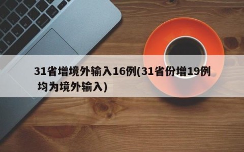 31省增境外输入16例(31省份增19例 均为境外输入)