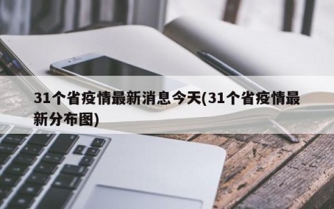31个省疫情最新消息今天(31个省疫情最新分布图)