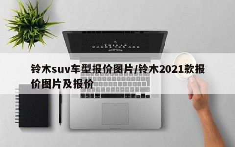 铃木suv车型报价图片/铃木2021款报价图片及报价