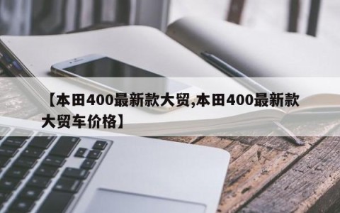 【本田400最新款大贸,本田400最新款大贸车价格】