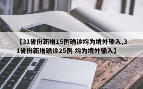 【31省份新增15例确诊均为境外输入,31省份新增确诊25例 均为境外输入】