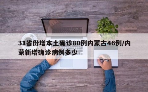 31省份增本土确诊80例内蒙古46例/内蒙新增确诊病例多少