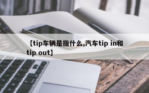 【tip车辆是指什么,汽车tip in和tip out】