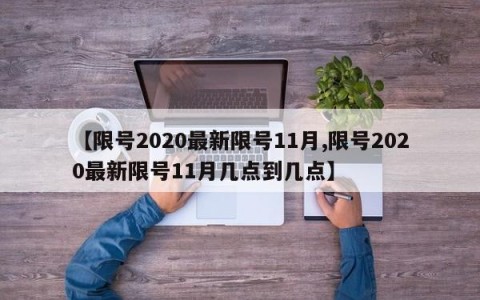 【限号2020最新限号11月,限号2020最新限号11月几点到几点】