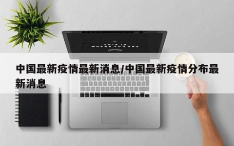 中国最新疫情最新消息/中国最新疫情分布最新消息