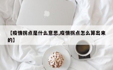 【疫情拐点是什么意思,疫情拐点怎么算出来的】
