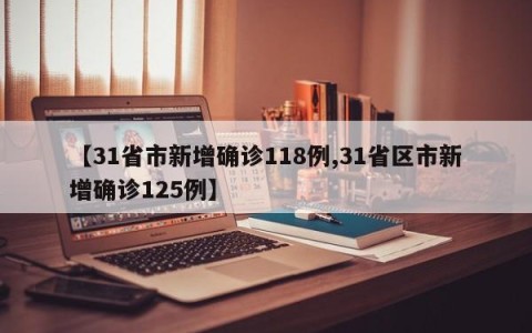 【31省市新增确诊118例,31省区市新增确诊125例】