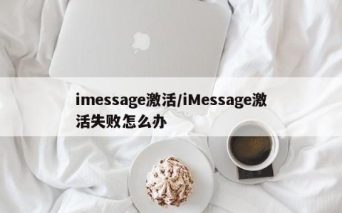 imessage激活/iMessage激活失败怎么办