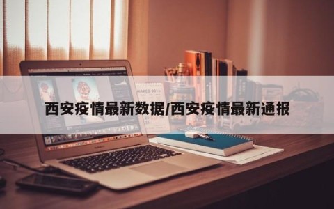 西安疫情最新数据/西安疫情最新通报