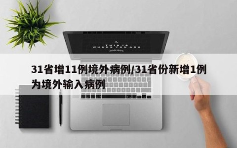 31省增11例境外病例/31省份新增1例为境外输入病例