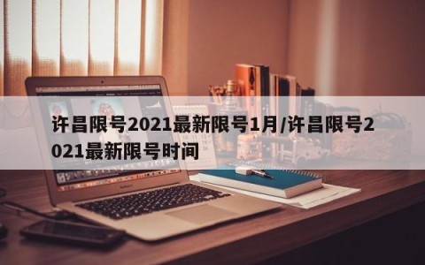 许昌限号2021最新限号1月/许昌限号2021最新限号时间