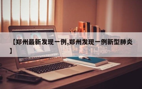 【郑州最新发现一例,郑州发现一例新型肺炎】