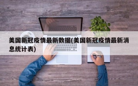 美国新冠疫情最新数据(美国新冠疫情最新消息统计表)