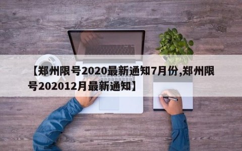 【郑州限号2020最新通知7月份,郑州限号202012月最新通知】