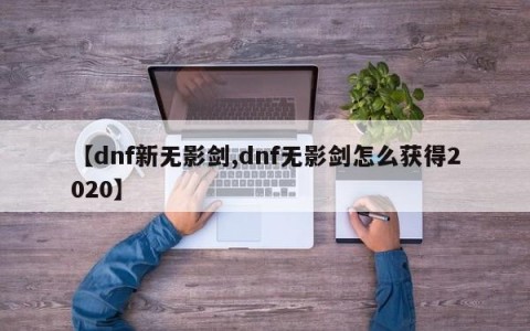 【dnf新无影剑,dnf无影剑怎么获得2020】