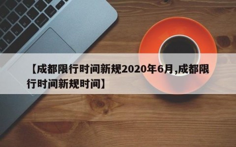 【成都限行时间新规2020年6月,成都限行时间新规时间】
