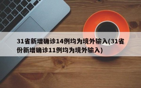 31省新增确诊14例均为境外输入(31省份新增确诊11例均为境外输入)