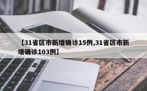 【31省区市新增确诊15例,31省区市新增确诊103例】